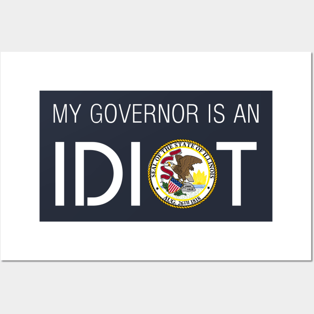 MY GOVERNOR IS AN IDIOT ILLINOIS Wall Art by Teekingdom